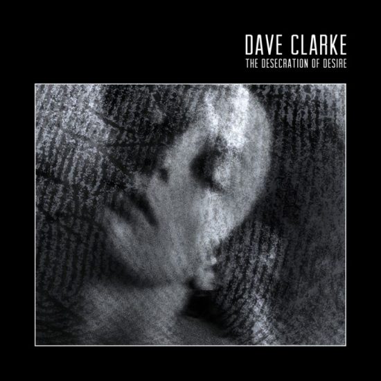 Dave Clarke – Desecration Of Desire