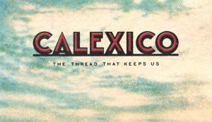 Calexico – The Thread That Keeps Us
