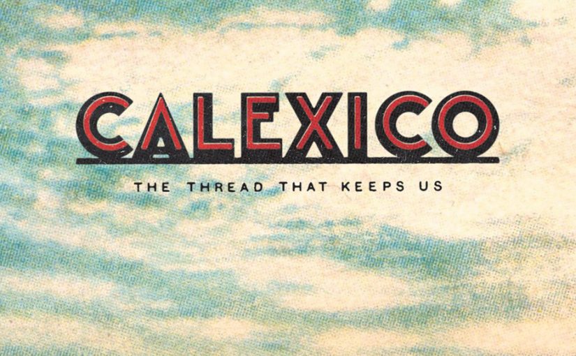 Calexico – The Thread That Keeps Us