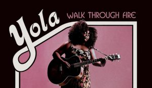 Yola – Walk Through Fire (Easy Eye Sound / Warner Music)